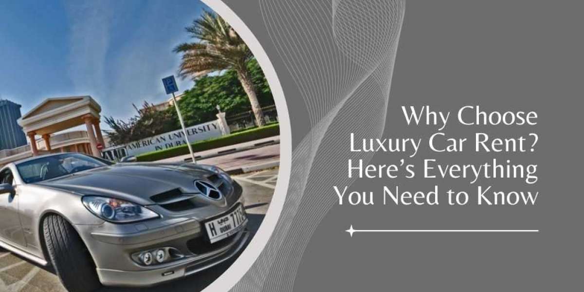 Why Choose Luxury Car Rental? Here’s Everything You Need to Know