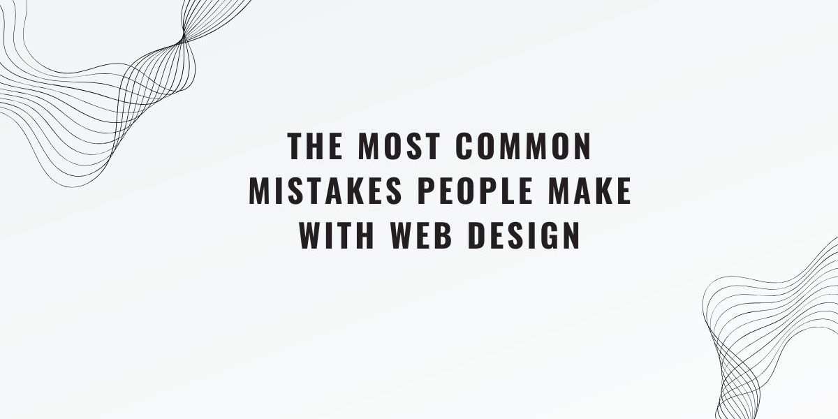 The Most Common Mistakes People Make With Web Design and How to Avoid Them