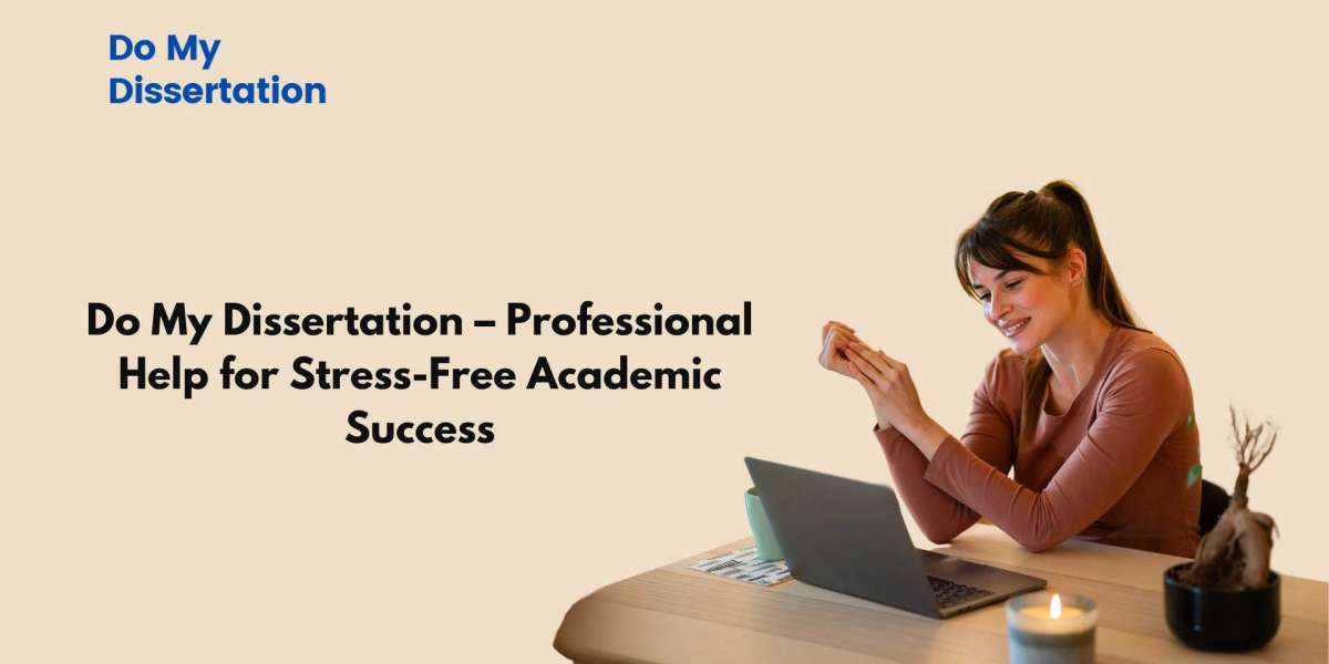 Do My Dissertation – Professional Help for Stress-Free Academic Success